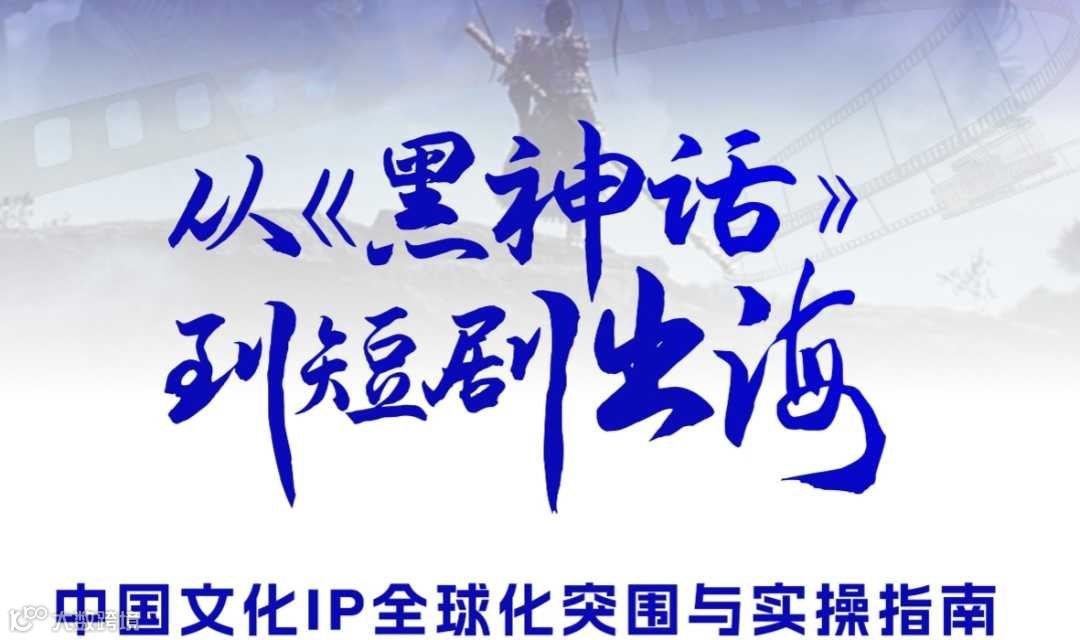 从《黑神话》 到短剧出海：中国文化IP全球化突围与实操指南