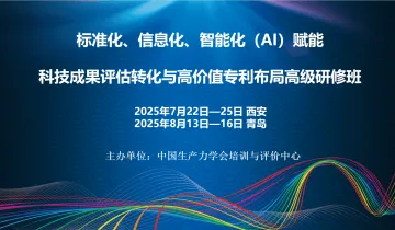 标准化、信息化、智能化(AI)赋能科技成果评估转化与高价值专利布局高级研修班(8月青岛)