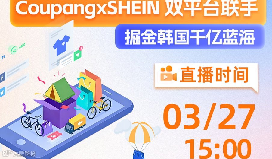 （3月27日直播）Coupang × SHEIN双平台联手，掘金韩国千亿蓝海