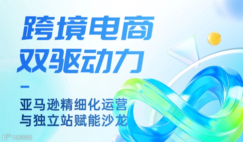 跨境电商双驱动力： 亚马逊精细化运营与独立站赋能沙龙