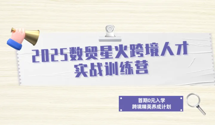 2025数贸星火跨境人才实战训练营 —— 首期0元入学，跨境精英养成计划