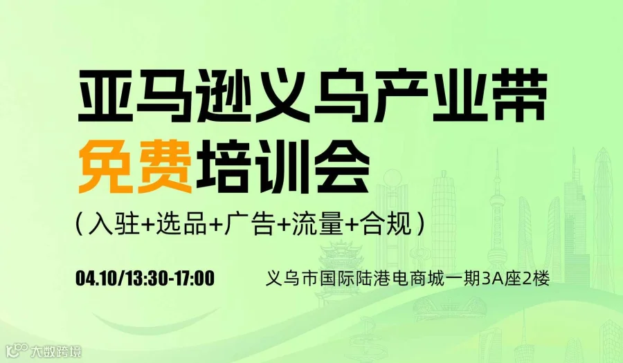 亚马逊义乌产业带免费培训会 (入驻+选品+广告+流量+合规)