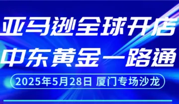 亚马逊全球开店·中东黄金一路通·厦门专场沙龙