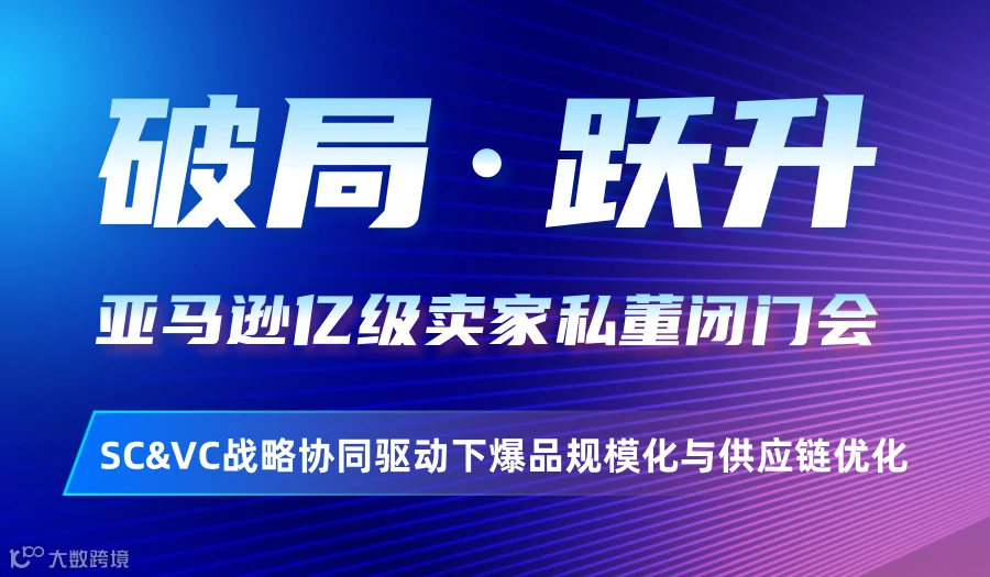 破局·跃升——亚马逊亿级卖家私董闭门会