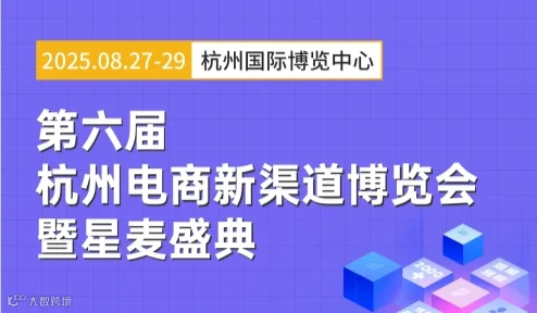 2025第六届杭州集脉电商新渠道博览会暨星麦盛典定档8月27-29日
