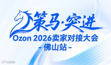 【策馬 突進】Ozon2026賣家對接大會-佛山站