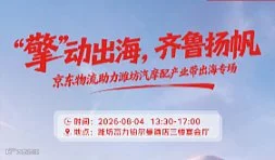 擎动出海，齐鲁扬帆 —京东物流助力潍坊汽摩配产业带出海专场
