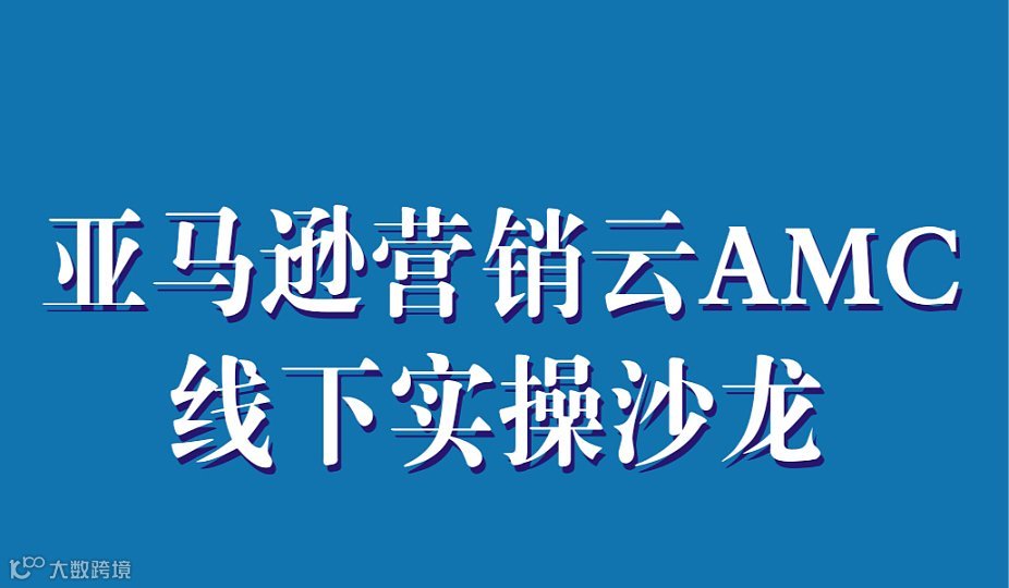 亚马逊营销云AMC应用线下实操沙龙
