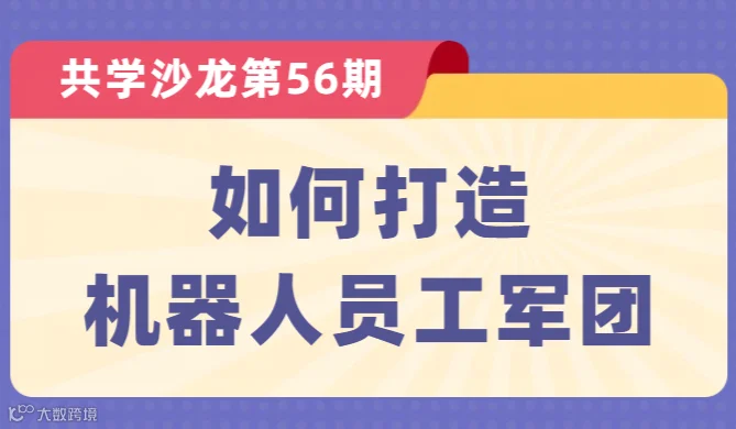 【共学沙龙】第56期：如何打造机器人员工军团？