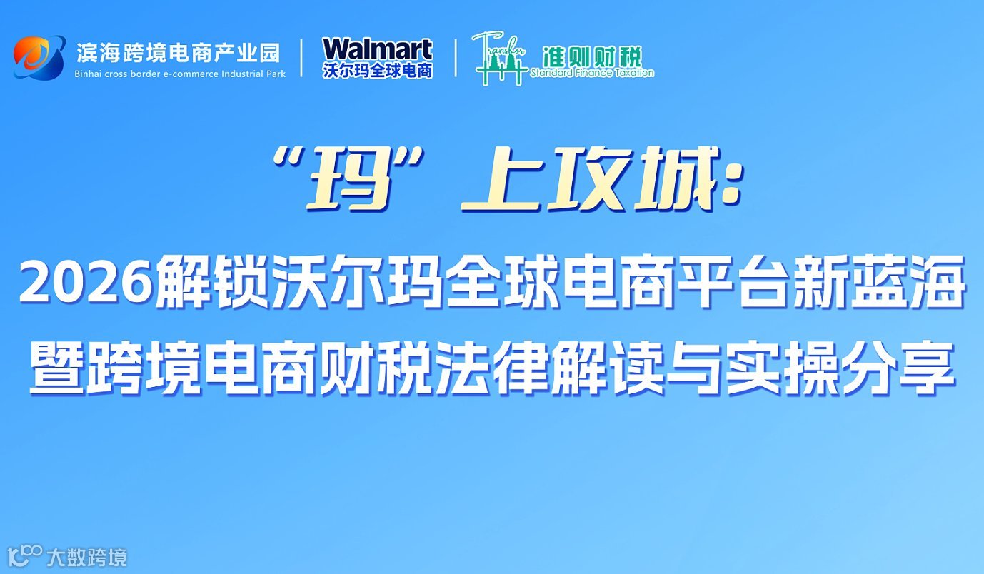 “玛”上攻城：2026解锁沃尔玛全球电商平台新蓝海 暨跨境电商财税法律解读与实操分享