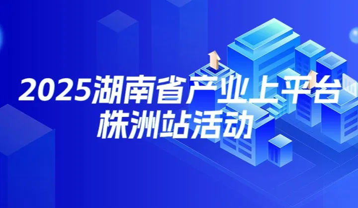 2025湖南省产业带上平台株洲站活动