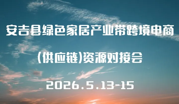 安吉县绿色家居产业带跨境电商(供应链) 资源对接会