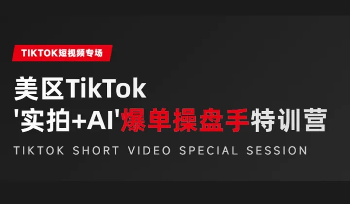 美区TikTok“实拍+AI”爆单操盘手特训营