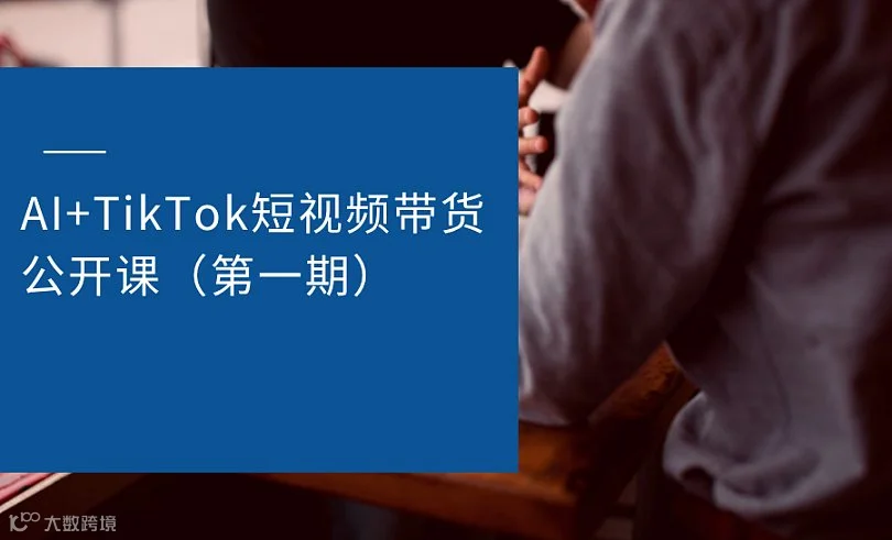 AI+TikTok短视频带货公开课（第一期）