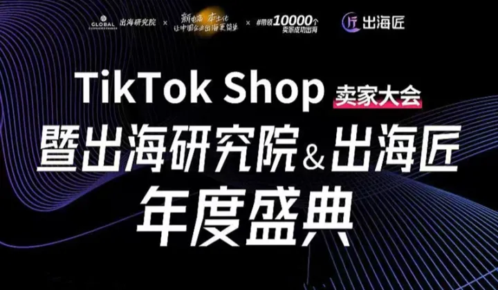 TikTok Shop卖家大会暨出海研究院&出海匠年度盛典——跨境电商×外贸出海×AI应用×创业搞钱