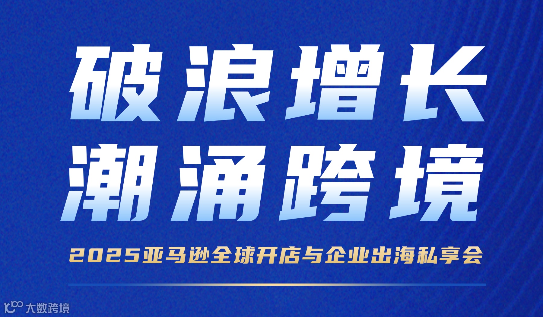 破浪增长·潮涌跨境 2025亚马逊全球开店与企业出海私享会
