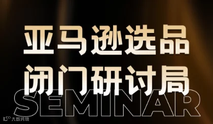 亚马逊选品闭门研讨局