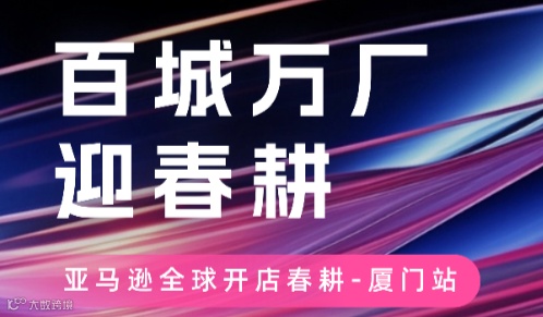3月7日亚马逊全球开店春耕-厦门站
