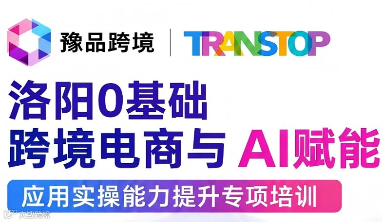 洛阳0基础跨境电商与A赋能应用实操能力提升专项培训