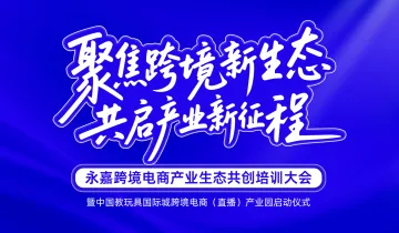 永嘉跨境电商产业生态共创培训大会暨中国教玩具国际城跨境电商（直播）产业园启动仪式