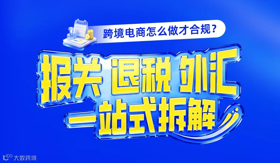 跨境电商怎么做才合规？报关、退税、外汇一站式拆解