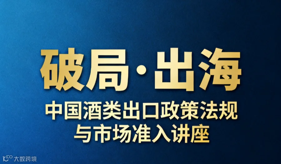 破局·出海 中国酒类出口政策法规与市场准入讲座