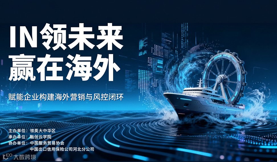 IN领未来 ● 赢在海外——赋能企业构建海外营销与风控闭环
