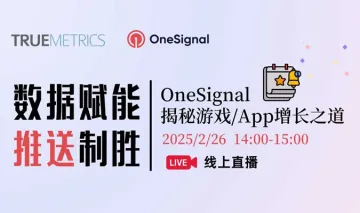 数据赋能,推送制胜:OneSignal 揭秘游戏/<em>App</em>增长之道
