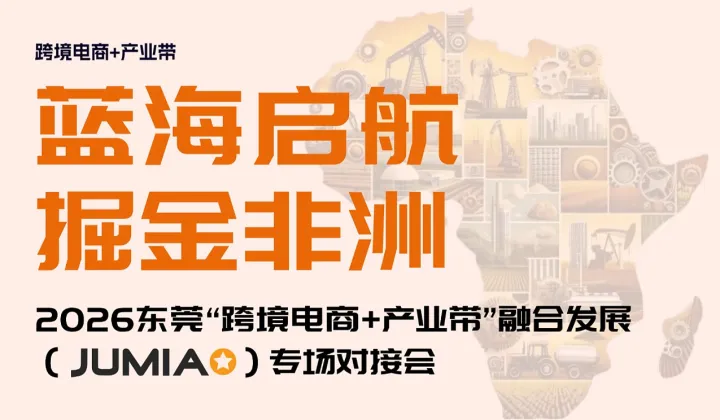 “蓝海启航●掘金非洲”-- 2026东莞“跨境电商+产业带”融合发展（Jumia）专场对接会