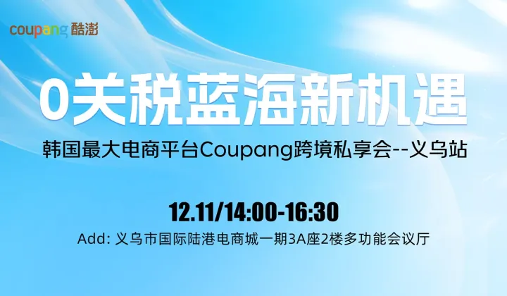 0关税蓝海新机遇 韩国电商平台Coupang跨境私享会--义乌站