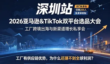 【深圳站】2026亚马逊＆TikTok双平台选品大会：工厂跨境出海与新渠道增长私享会