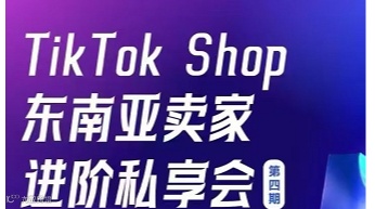 TikTok Shop东南亚卖家进阶私享会 第四期