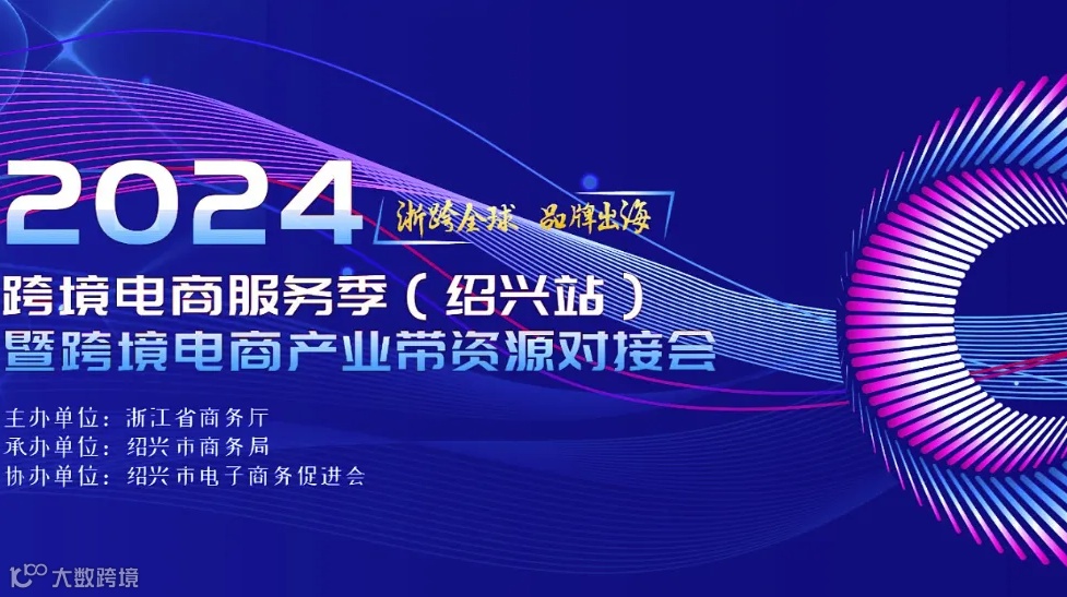 2024“浙跨全球 品牌出海”跨境电商服务季（绍兴站）暨跨境电商产业带资源对接会活动