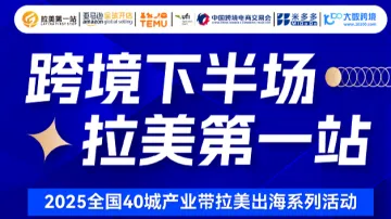 跨境下半场 拉美第一站 2025全国40城产业带拉美出海系列活动