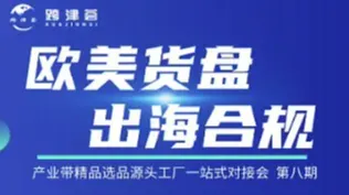 欧美货盘●出海合规-产业带精品选品源头工厂一站式对接会