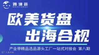 欧美货盘●出海合规-产业带精品选品源头工厂一站式对接会