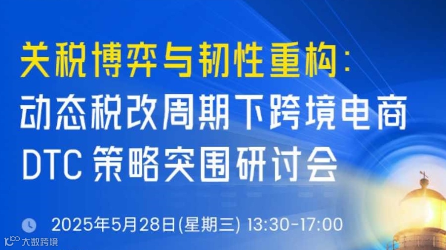 关税博弈与韧性重构：动态税改周期下跨境电商DTC策略突围研讨会