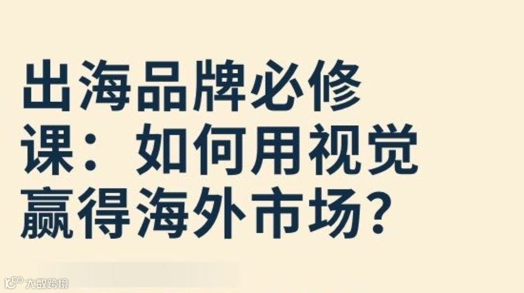 出海品牌必修课：如何用视觉赢得海外市场？