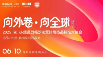 向外卷·向全球-2025TikTok爆品战略沙龙暨跨境热品精准对接会（深圳站）