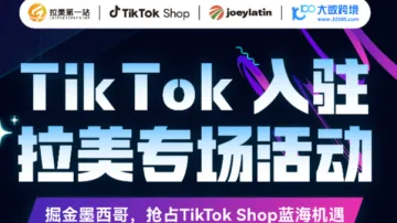 TikTok入驻拉美专场活动——掘金墨西哥,抢占TikTok Shop蓝海机遇