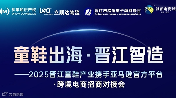 童鞋出海·晋江智造 --2025晋江童鞋产业携手亚马逊官方平台 跨境电商招商对接会