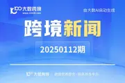 跨境新闻早报 20250112期 | 大数跨境