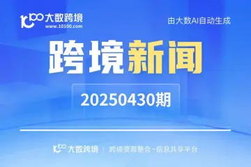 跨境新闻早报 20250430期 | 大数跨境