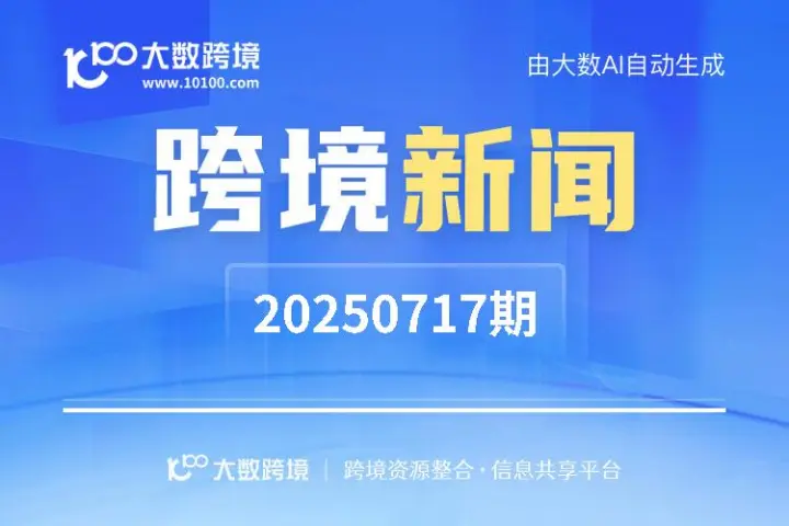 跨境新闻早报 20250717期 | 大数跨境