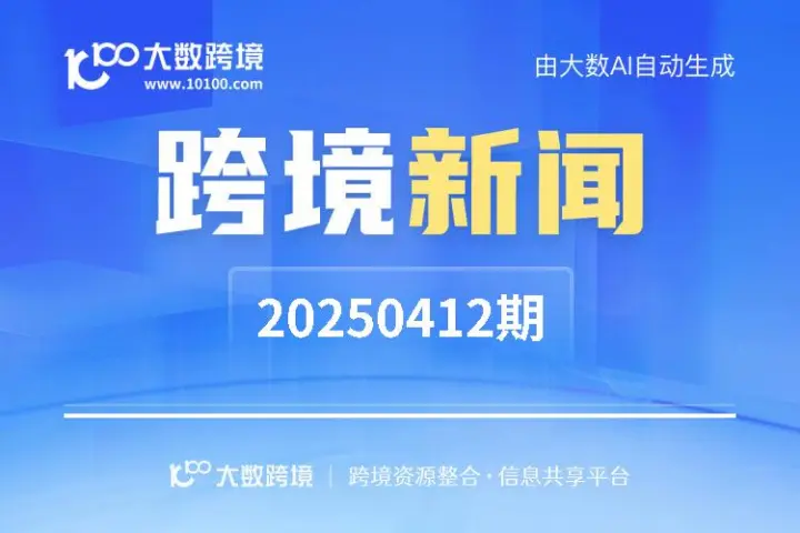 跨境新闻早报 20250412期 | 大数跨境