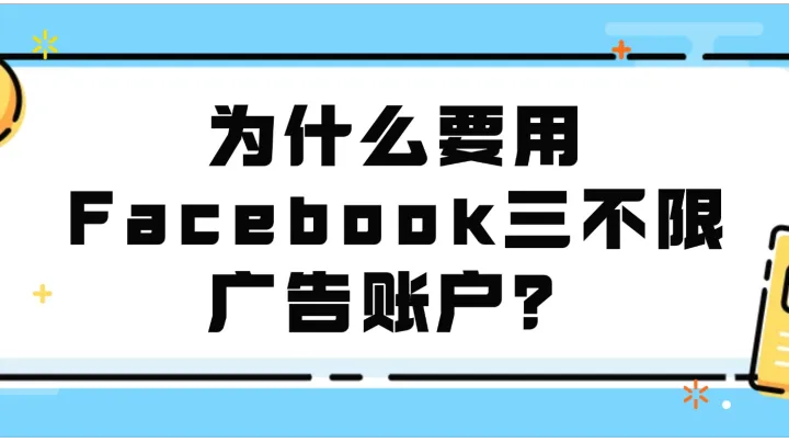 为什么要用Facebook三不限广告账户？