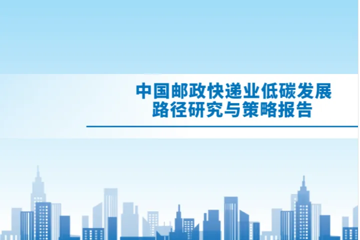 中国快递协会：2023中国邮政快递业低碳发展路径研究与策略报告（74页）
