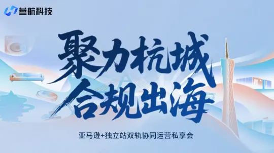 聚力杭城 合规出海 ——亚马逊+独立站双轨协同运营私享会