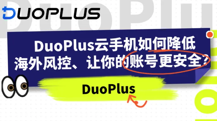 揭秘！DuoPlus云手机是如何降低海外风控、实现账号安全的？