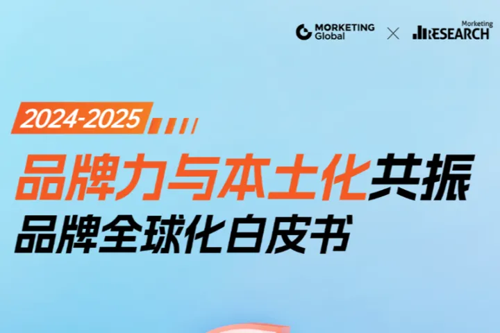 Morketing研究院:2024-2025<em>品牌</em>全球化白皮书:<em>品牌</em>力与本土化共振(82页)